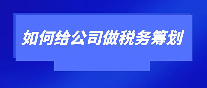 如何给公司做税务筹划