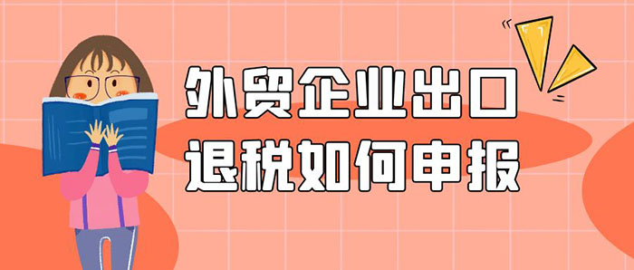 外贸企业出口退税如何申报